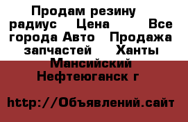 Продам резину 17 радиус  › Цена ­ 23 - Все города Авто » Продажа запчастей   . Ханты-Мансийский,Нефтеюганск г.